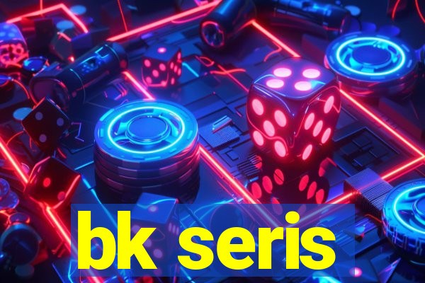 bk seris